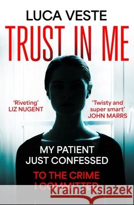 Trust In Me: My patient just confessed - to the crime I committed ... Luca Veste 9781529357400 Hodder & Stoughton