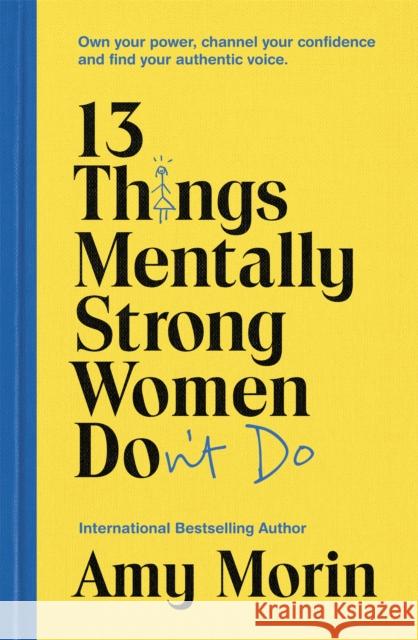 13 Things Mentally Strong Women Don't Do: Own Your Power, Channel Your Confidence, and Find Your Authentic Voice Amy Morin 9781529358452 Hodder & Stoughton