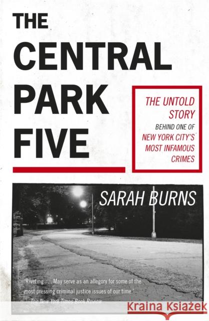 The Central Park Five: A story revisited in light of the acclaimed new Netflix series When They See Us, directed by Ava DuVernay Sarah Burns 9781529358971