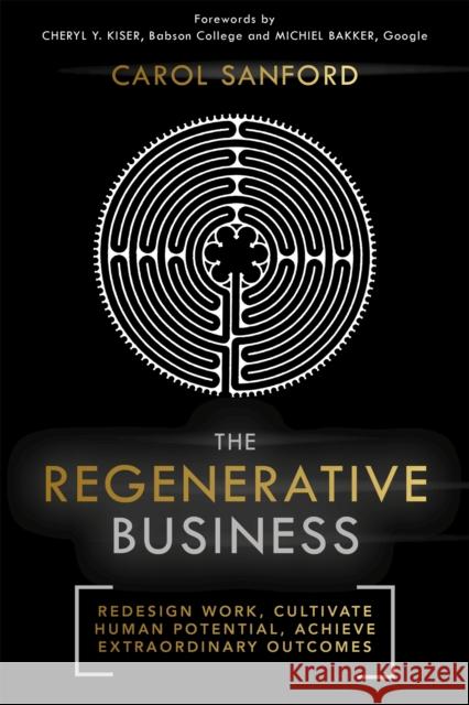 The Regenerative Business: Redesign Work, Cultivate Human Potential, Achieve Extraordinary Outcomes Carol Sanford 9781529359114 Nicholas Brealey Publishing