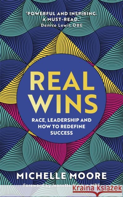 Real Wins: Race, Leadership and How to Redefine Success Michelle Moore 9781529359633 John Murray Press