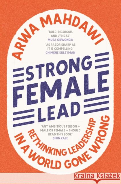Strong Female Lead: Rethinking Leadership in a World Gone Wrong Arwa Mahdawi 9781529360677