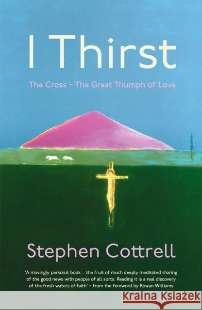 I Thirst: The Cross - The Great Triumph of Love Stephen Cottrell   9781529360929 John Murray Press