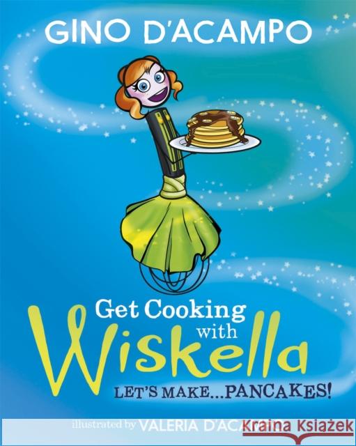 Get Cooking with Wiskella: Let's Make ... Pancakes! Gino D'Acampo   9781529361407 Hodder & Stoughton