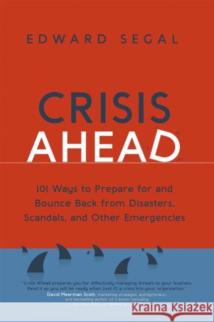 Crisis Ahead: 101 Ways to Prepare for and Bounce Back from Disasters, Scandals and Other Emergencies Segal, Edward 9781529361421 Nicholas Brealey Publishing
