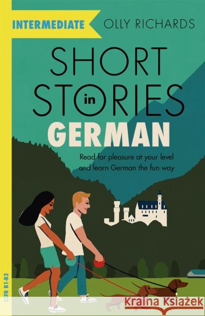 Short Stories in German for Intermediate Learners: Read for pleasure at your level, expand your vocabulary and learn German the fun way! Olly Richards 9781529361636 John Murray Press