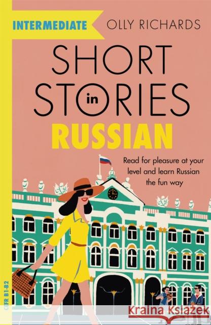 Short Stories in Russian for Intermediate Learners: Read for pleasure at your level, expand your vocabulary and learn Russian the fun way! Olly Richards 9781529361759 John Murray Press