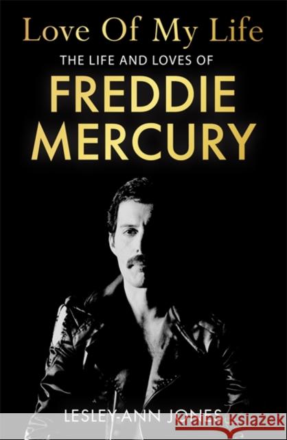 Love of My Life: The Life and Loves of Freddie Mercury Lesley-Ann Jones 9781529362336