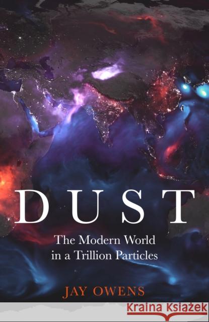 Dust: The Modern World in a Trillion Particles Jay Owens 9781529362640 Hodder & Stoughton