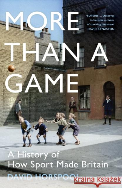 More Than a Game: A History of How Sport Made Britain David Horspool 9781529363272 John Murray Press