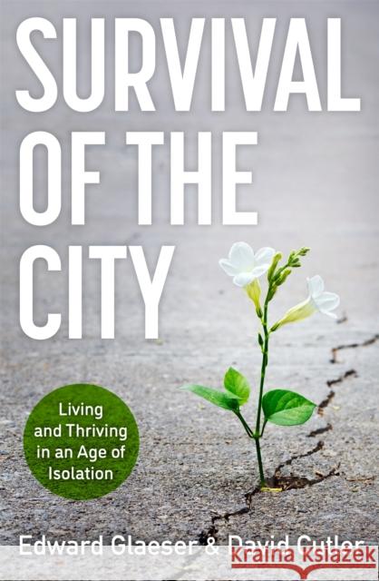 Survival of the City: Living and Thriving in an Age of Isolation David Cutler 9781529364323