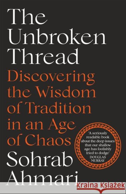 The Unbroken Thread: Discovering the Wisdom of Tradition in an Age of Chaos Sohrab Ahmari 9781529364521