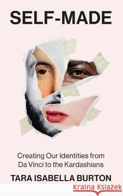 Self-Made: Creating Our Identities from Da Vinci to the Kardashians Tara Isabella Burton 9781529364699