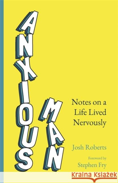 Anxious Man: Notes on a life lived nervously Josh Roberts 9781529364927 Yellow Kite