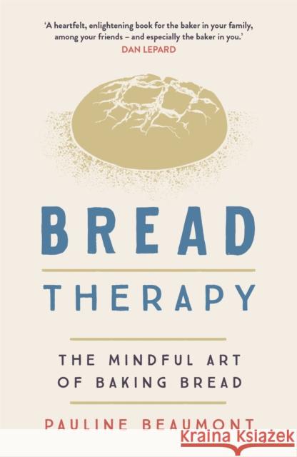 Bread Therapy: The Mindful Art of Baking Bread Pauline Beaumont 9781529365757