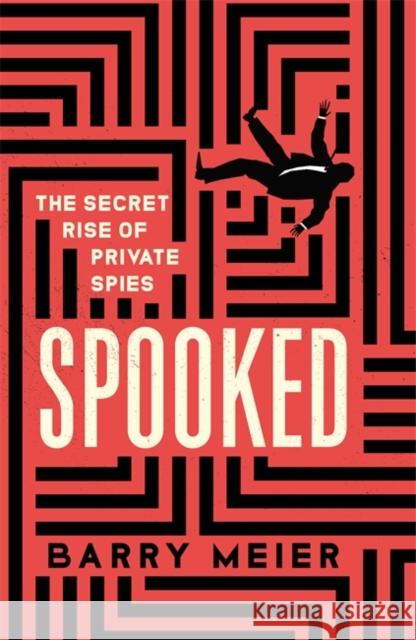 Spooked: The Secret Rise of Private Spies Barry Meier 9781529365900