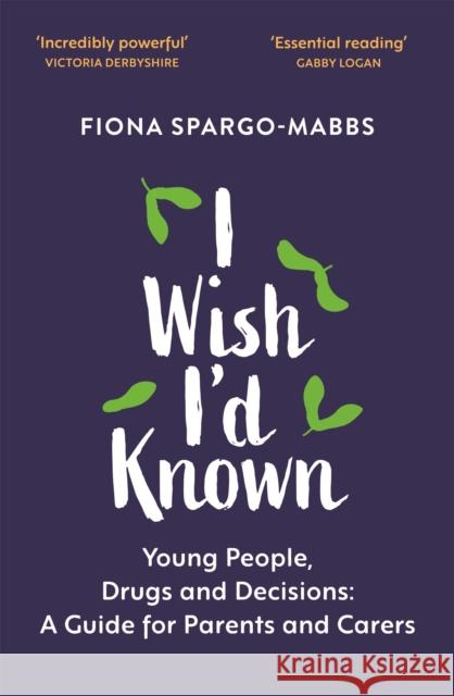 I Wish I'd Known: Young People, Drugs and Decisions: A Guide for Parents and Carers Fiona Spargo-Mabbs 9781529366365 John Murray Press