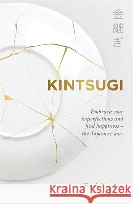 Kintsugi: Embrace your imperfections and find happiness - the Japanese way Tomas Navarro 9781529366839