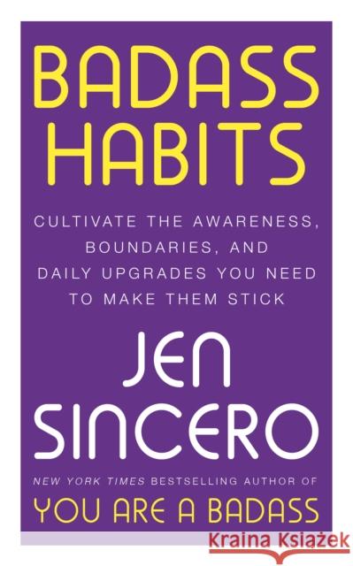 Badass Habits: Cultivate the Awareness, Boundaries, and Daily Upgrades You Need to Make Them Stick Jen Sincero 9781529367157