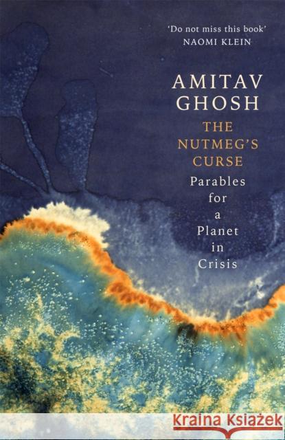 The Nutmeg's Curse: Parables for a Planet in Crisis Amitav Ghosh 9781529369434