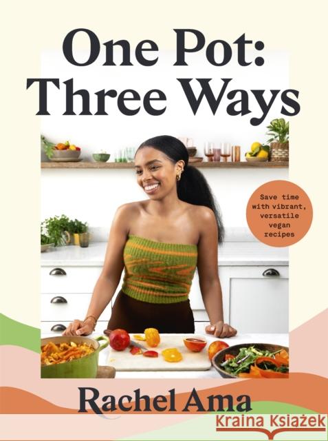 One Pot: Three Ways: Save time with vibrant, versatile vegan recipes Rachel Ama 9781529369946