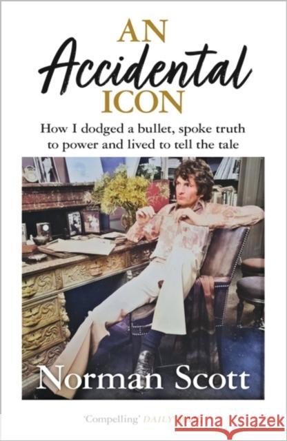 An Accidental Icon: How I dodged a bullet, spoke truth to power and lived to tell the tale Norman Scott 9781529370324 Hodder & Stoughton