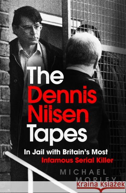 The Dennis Nilsen Tapes: In jail with Britain's most infamous serial killer - as seen in The Sun Michael Morley 9781529370713 Hodder & Stoughton