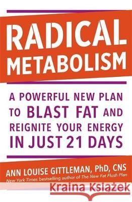 Radical Metabolism: A powerful plan to blast fat and reignite your energy in just 21 days Ann Louise Gittleman 9781529370935