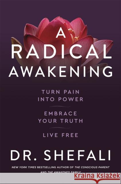 A Radical Awakening: Turn Pain into Power, Embrace Your Truth, Live Free Dr Shefali Tsabary 9781529371451