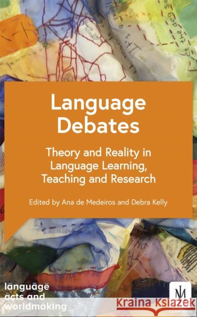 Language Debates: Theory and Reality in Language Learning, Teaching and Research Debra Kelly Ana Maria Sous 9781529372250