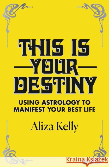 This Is Your Destiny: Using Astrology to Manifest Your Best Life Aliza Kelly 9781529372458 Hodder & Stoughton