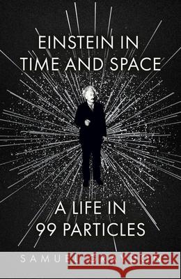 Einstein in Time and Space: A Life in 99 Particles Samuel Graydon 9781529372496