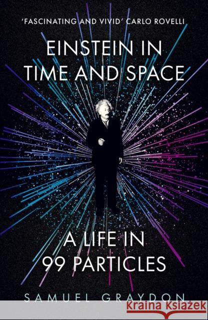 Einstein in Time and Space: A Life in 99 Particles Samuel Graydon 9781529372502