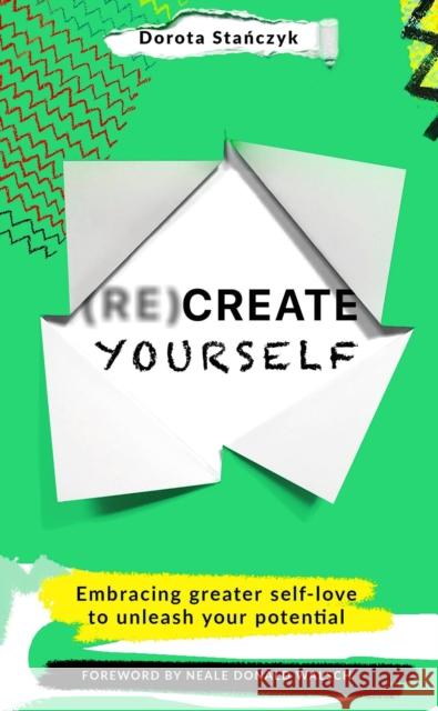 (Re)Create Yourself: Embracing greater self-love to unleash your potential Dorota Stanczyk 9781529373189 Hodder & Stoughton