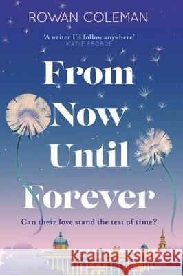From Now Until Forever: the romantic, sweeping, epic love story like no other Rowan Coleman 9781529376500