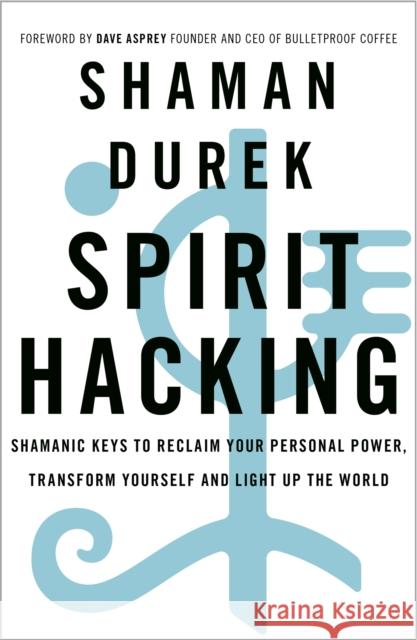 Spirit Hacking: Shamanic keys to reclaim your personal power, transform yourself and light up the world Shaman Durek 9781529378986 Hodder & Stoughton