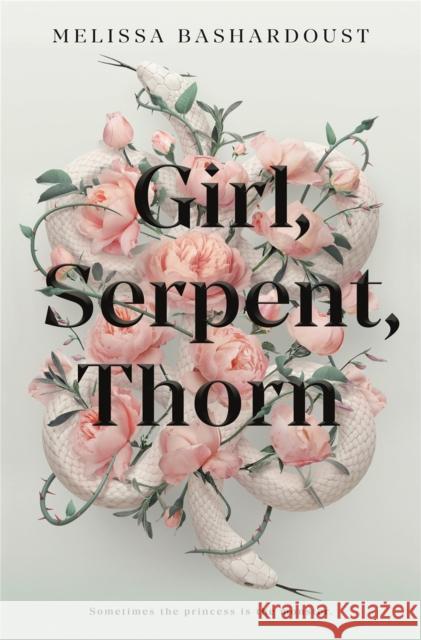 Girl, Serpent, Thorn: A mesmerising Persian-inspired novel from the author of Girls Made of Snow and Glass Melissa Bashardoust 9781529379099 Hodder & Stoughton