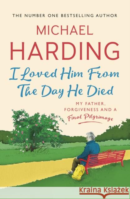 I Loved Him From The Day He Died: My Father, Forgiveness and a Final Pilgrimage Michael Harding 9781529379242 HODDER & STOUGHTON
