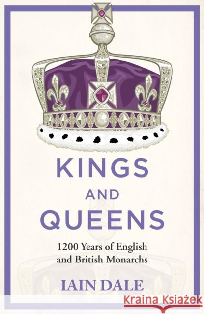 Kings and Queens: 1200 Years of English and British Monarchs Iain Dale 9781529379488