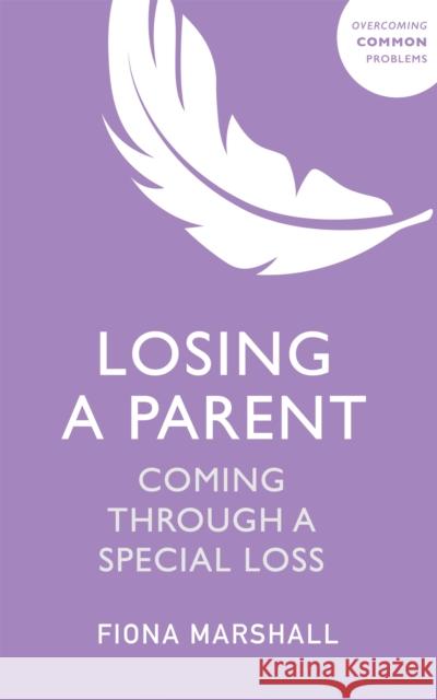 Losing a Parent: Coming Through a Special Loss Fiona Marshall 9781529381061