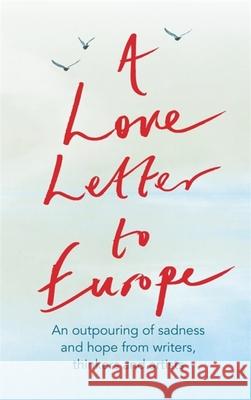 A Love Letter to Europe: An Outpouring of Sadness and Hope - Mary Beard, Shami Chakrabati, William Dalrymple, Sebastian Faulks, Neil Gaiman, Ru Melvyn Bragg Simon Callow Tracey Emin 9781529381108 Coronet Books (GB)