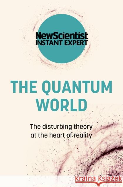 The Quantum World: The disturbing theory at the heart of reality New Scientist 9781529381801