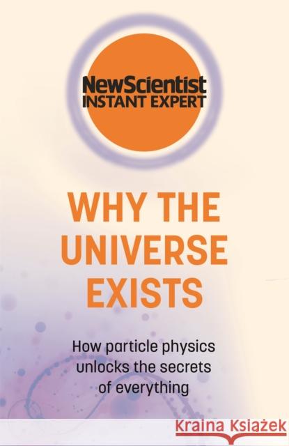 Why the Universe Exists: How particle physics unlocks the secrets of everything New Scientist 9781529381931