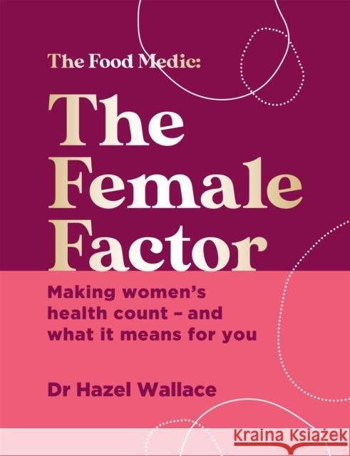 The Female Factor: Making women’s health count – and what it means for you Dr Hazel Wallace 9781529382860 Hodder & Stoughton