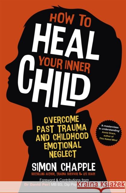 How to Heal Your Inner Child: Overcome Past Trauma and Childhood Emotional Neglect Simon Chapple 9781529383638