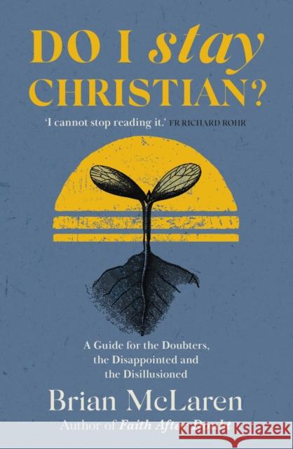 Do I Stay Christian?: A Guide for the Doubters, the Disappointed and the Disillusioned Brian D. McLaren 9781529384628