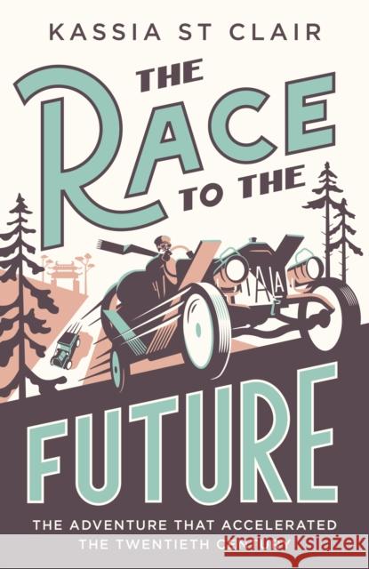 The Race to the Future: The Adventure that Accelerated the Twentieth Century, Radio 4 Book of the Week Kassia St Clair 9781529386059 John Murray Press
