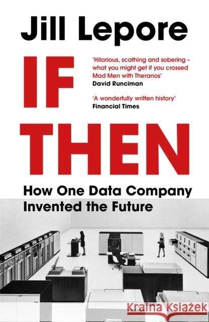If Then: How One Data Company Invented the Future Jill Lepore 9781529386172 John Murray Press