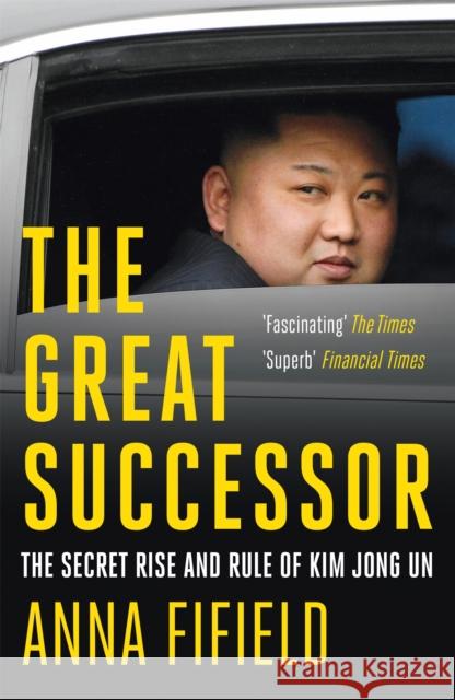 The Great Successor: The Secret Rise and Rule of Kim Jong Un Anna Fifield 9781529387254