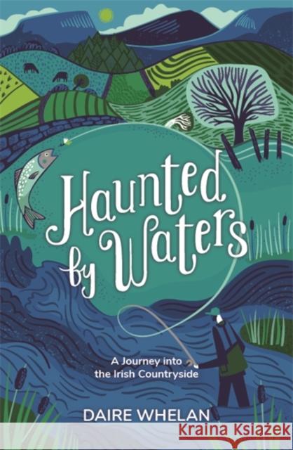 Haunted by Waters: A Journey into the Irish Countryside Daire Whelan 9781529388831